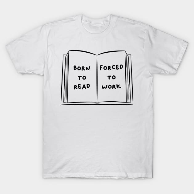 Born To Read Forced To Work 5 T-Shirt by DesiOsarii